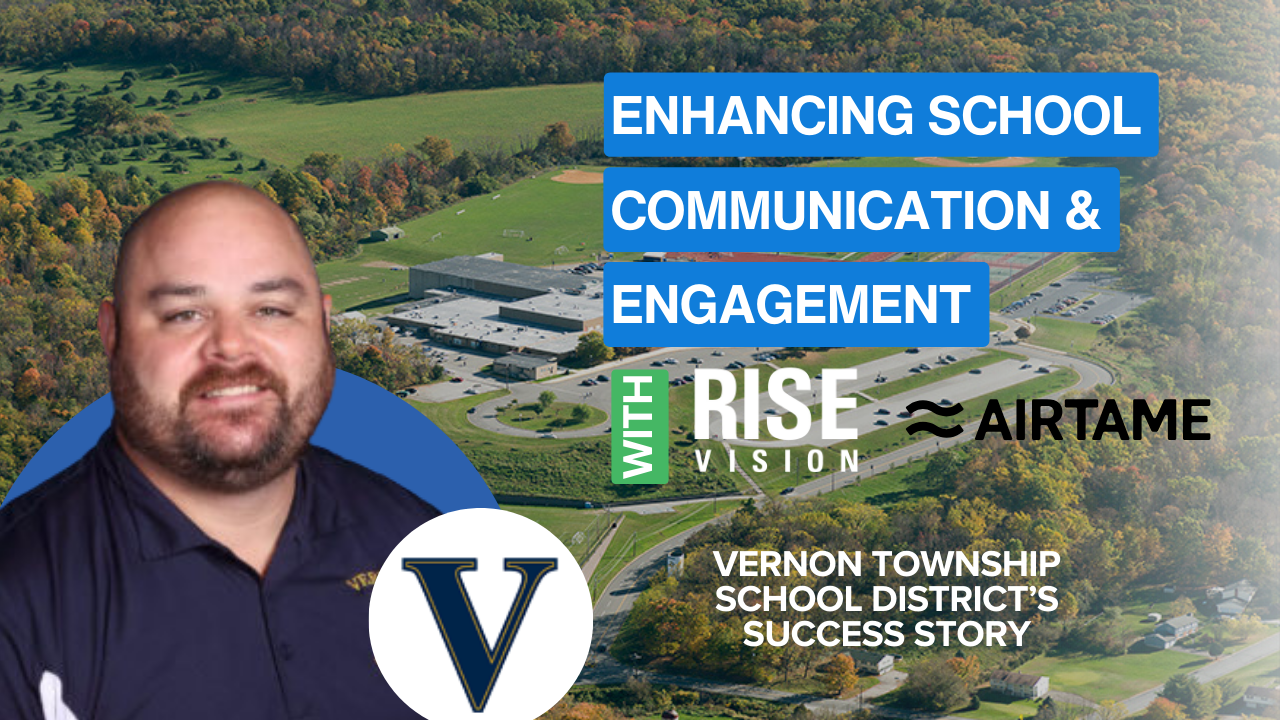 Enhancing School Communication and Engagement: A Case Study of Vernon Township School District with Rise Vision and Airtame